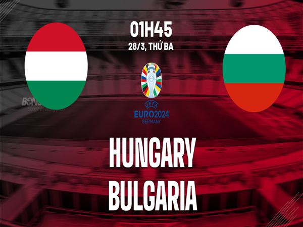 du-doan-hungary-vs-bulgaria-01h45-ngay-28-03
